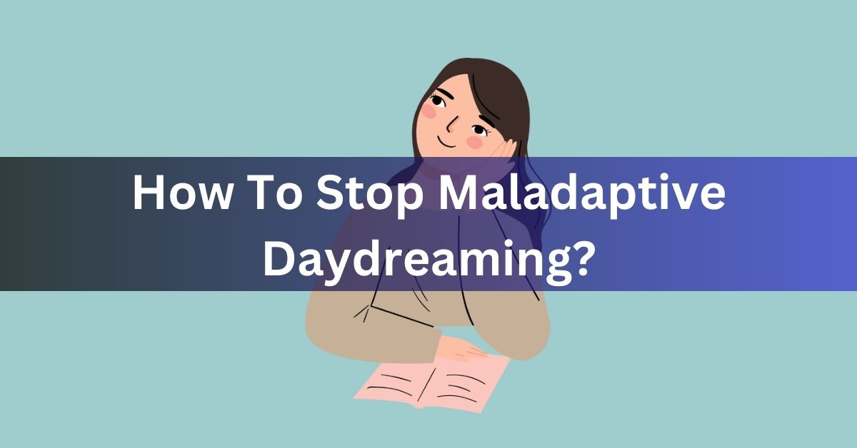 How To Stop Maladaptive Daydreaming?
