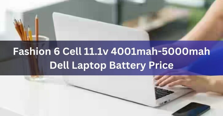 Fashion 6 Cell 11.1v 4001mah-5000mah Dell Laptop Battery Price – Let’s Explore!